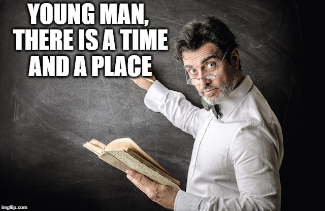 YOUNG MAN, THERE IS A TIME AND A PLACE | made w/ Imgflip meme maker