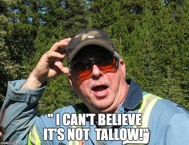 " I CAN'T BELIEVE IT'S NOT  TALLOW!" | image tagged in haha | made w/ Imgflip meme maker