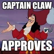 CAPTAIN CLAW; APPROVES | image tagged in capitan garfio | made w/ Imgflip meme maker