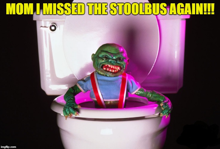 MOM I MISSED THE STOOLBUS AGAIN!!! | made w/ Imgflip meme maker