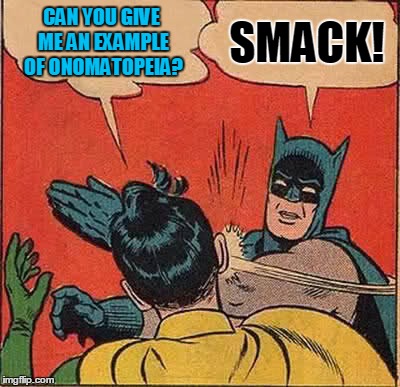 Batman Slapping Robin Meme | CAN YOU GIVE ME AN EXAMPLE OF ONOMATOPEIA? SMACK! | image tagged in memes,batman slapping robin | made w/ Imgflip meme maker