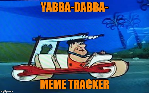 YABBA-DABBA- MEME TRACKER | made w/ Imgflip meme maker