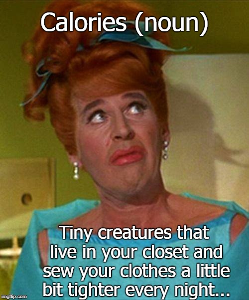 Calories defined... | Calories (noun); Tiny creatures that live in your closet and sew your clothes a little bit tighter every night... | image tagged in tiny,creatures,closet,sew,tighter | made w/ Imgflip meme maker