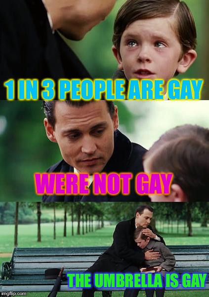 Finding Neverland Meme | 1 IN 3 PEOPLE ARE GAY; WERE NOT GAY; THE UMBRELLA IS GAY | image tagged in memes,finding neverland,gay,funny | made w/ Imgflip meme maker
