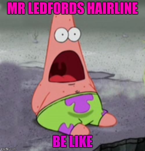 How could this happen? | MR LEDFORDS HAIRLINE; BE LIKE | image tagged in patrick star | made w/ Imgflip meme maker