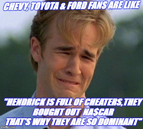 Hendrick Cheats | CHEVY, TOYOTA & FORD FANS ARE LIKE; "HENDRICK IS FULL OF CHEATERS,THEY BOUGHT OUT  NA$CAR THAT'S WHY THEY ARE SO DOMINANT" | image tagged in jimmie johnson sucks,nascar,nascar1,cheaters | made w/ Imgflip meme maker