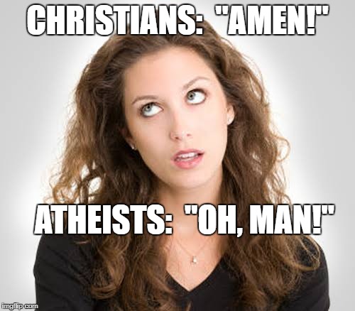 CHRISTIANS:  "AMEN!"; ATHEISTS:  "OH, MAN!" | image tagged in eye roll | made w/ Imgflip meme maker