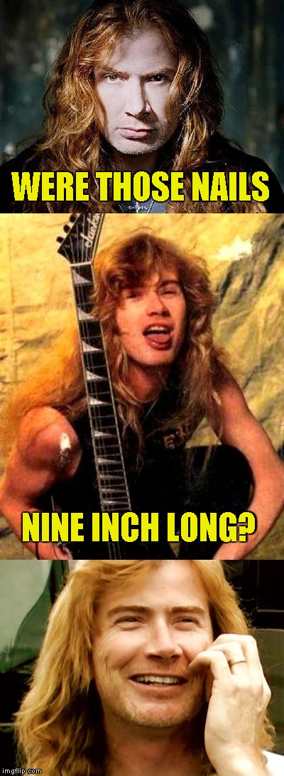 Bad Pun Dave Mustaine | WERE THOSE NAILS NINE INCH LONG? | image tagged in bad pun dave mustaine | made w/ Imgflip meme maker