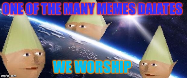 dank memes | ONE OF THE MANY MEMES DAIATES; WE WORSHIP | image tagged in dank memes | made w/ Imgflip meme maker