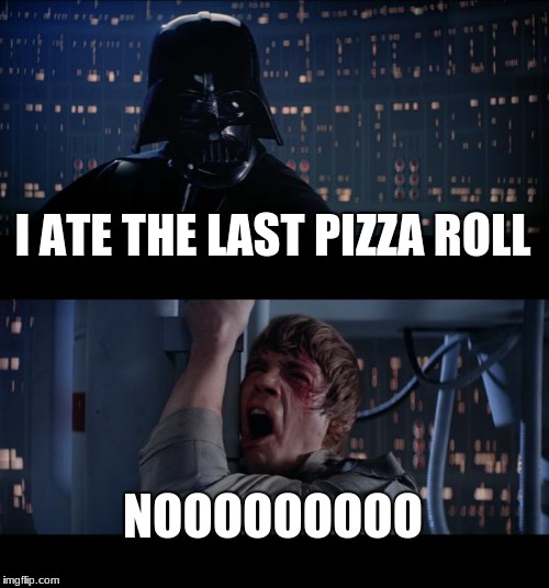 Star Wars No Meme | I ATE THE LAST PIZZA ROLL; NOOOOOOOOO | image tagged in memes,star wars no | made w/ Imgflip meme maker