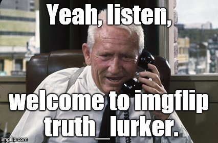 Tracy | Yeah, listen, welcome to imgflip truth_lurker. | image tagged in tracy | made w/ Imgflip meme maker