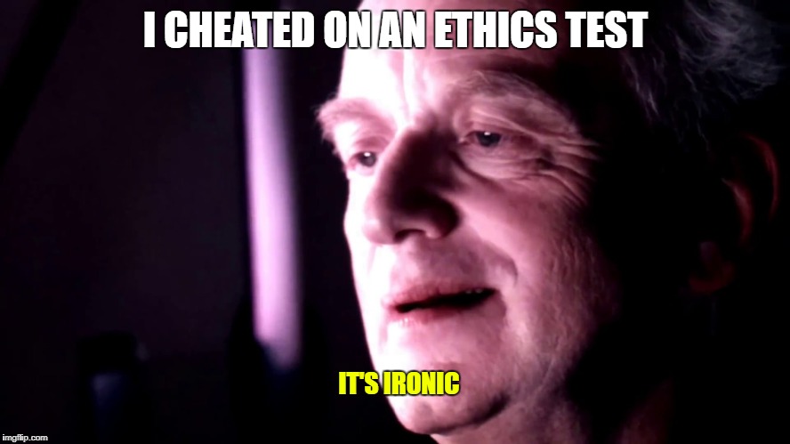 Ironic Palpatine | I CHEATED ON AN ETHICS TEST; IT'S IRONIC | image tagged in ironic palpatine | made w/ Imgflip meme maker
