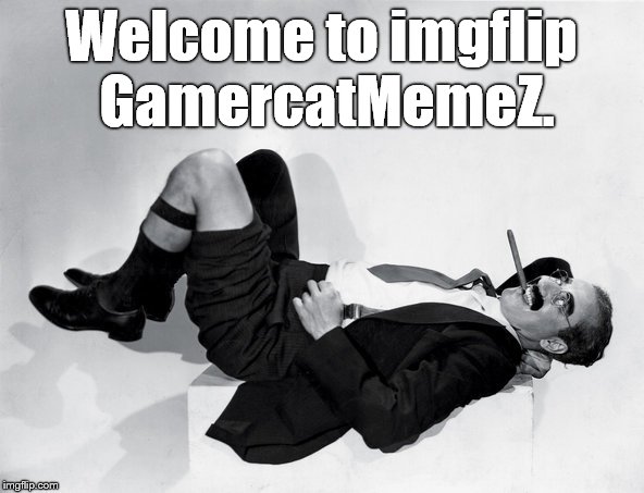 recumbent Groucho | Welcome to imgflip GamercatMemeZ. | image tagged in recumbent groucho | made w/ Imgflip meme maker