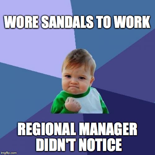 Success Kid | WORE SANDALS TO WORK; REGIONAL MANAGER DIDN'T NOTICE | image tagged in memes,success kid | made w/ Imgflip meme maker