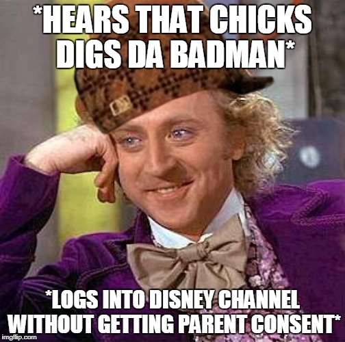 Creepy Condescending Wonka Meme | *HEARS THAT CHICKS DIGS DA BADMAN*; *LOGS INTO DISNEY CHANNEL WITHOUT GETTING PARENT CONSENT* | image tagged in memes,creepy condescending wonka,scumbag | made w/ Imgflip meme maker