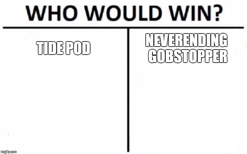 Who Would Win? | TIDE POD; NEVERENDING GOBSTOPPER | image tagged in memes,who would win | made w/ Imgflip meme maker