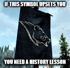 You need a history lesson | IF THIS SYMBOL UPSETS YOU; YOU NEED A HISTORY LESSON | image tagged in skyrim | made w/ Imgflip meme maker