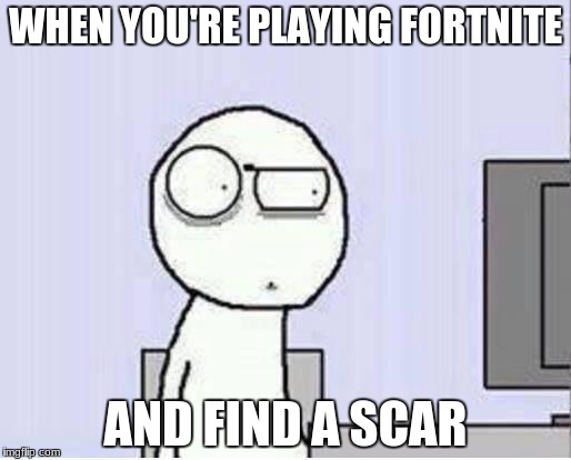 dang | WHEN YOU'RE PLAYING FORTNITE; AND FIND A SCAR | image tagged in shocked guy,fortnite | made w/ Imgflip meme maker