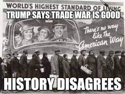 Depression | TRUMP SAYS TRADE WAR IS GOOD; HISTORY DISAGREES | image tagged in depression,trump,murica | made w/ Imgflip meme maker