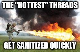 Kill it with fire | THE "HOTTEST" THREADS; GET SANITIZED QUICKLY | image tagged in kill it with fire | made w/ Imgflip meme maker