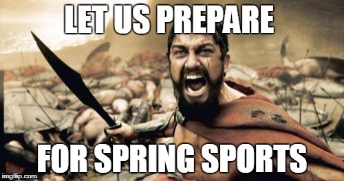 Sparta Leonidas Meme | LET US PREPARE; FOR SPRING SPORTS | image tagged in memes,sparta leonidas | made w/ Imgflip meme maker