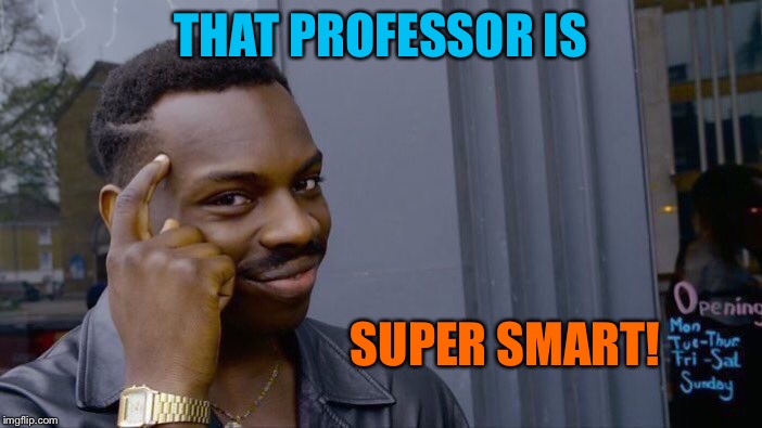 Roll Safe Think About It Meme | THAT PROFESSOR IS SUPER SMART! | image tagged in memes,roll safe think about it | made w/ Imgflip meme maker