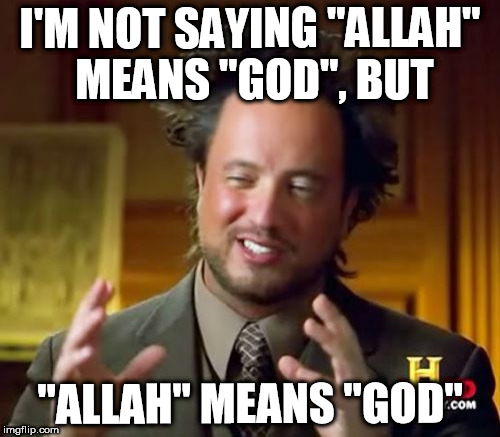 Ancient Aliens Meme | I'M NOT SAYING "ALLAH" MEANS "GOD", BUT; "ALLAH" MEANS "GOD" | image tagged in memes,ancient aliens,allah,god,yahweh,abrahamic religions | made w/ Imgflip meme maker