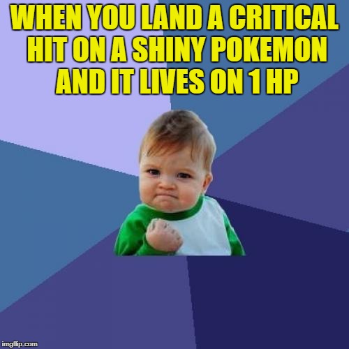 Success Kid | WHEN YOU LAND A CRITICAL HIT ON A SHINY POKEMON AND IT LIVES ON 1 HP | image tagged in memes,success kid | made w/ Imgflip meme maker