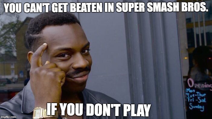Roll Safe Think About It Meme | YOU CAN'T GET BEATEN IN SUPER SMASH BROS. IF YOU DON'T PLAY | image tagged in memes,roll safe think about it | made w/ Imgflip meme maker