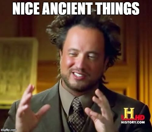 Ancient Aliens Meme | NICE ANCIENT THINGS | image tagged in memes,ancient aliens | made w/ Imgflip meme maker