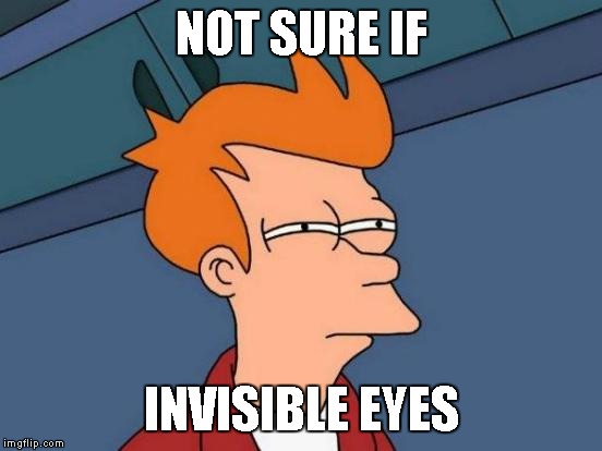 Futurama Fry Meme | NOT SURE IF INVISIBLE EYES | image tagged in memes,futurama fry | made w/ Imgflip meme maker