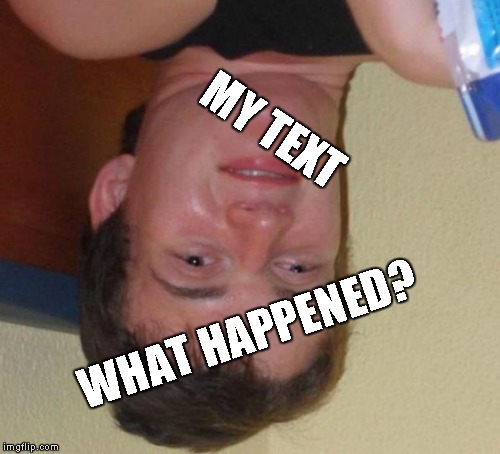 10 Guy Meme | MY TEXT WHAT HAPPENED? | image tagged in memes,10 guy | made w/ Imgflip meme maker