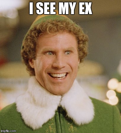 Buddy The Elf | I SEE MY EX | image tagged in memes,buddy the elf | made w/ Imgflip meme maker