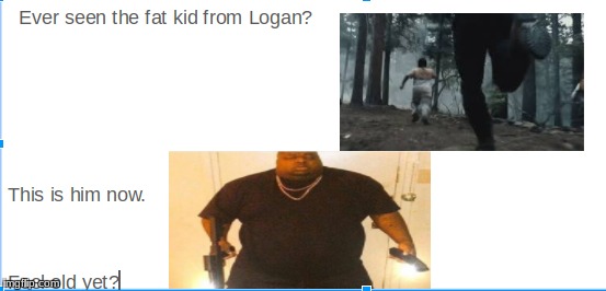 image tagged in fat kid from logan,big nibba meme | made w/ Imgflip meme maker