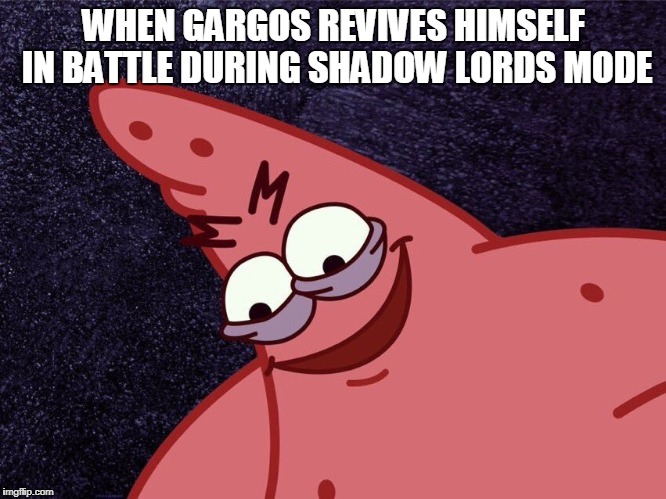 WHEN GARGOS REVIVES HIMSELF IN BATTLE DURING SHADOW LORDS MODE | made w/ Imgflip meme maker