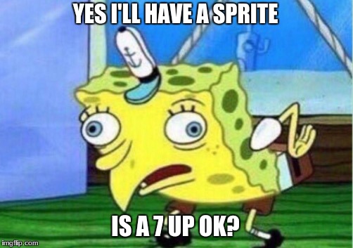 Mocking Spongebob Meme | YES I'LL HAVE A SPRITE; IS A 7 UP OK? | image tagged in memes,mocking spongebob | made w/ Imgflip meme maker