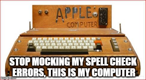 My first computer | STOP MOCKING MY SPELL CHECK ERRORS, THIS IS MY COMPUTER | image tagged in apple,spelling error,spelling nazi | made w/ Imgflip meme maker