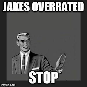 Kill Yourself Guy Meme | JAKES OVERRATED; STOP | image tagged in memes,kill yourself guy | made w/ Imgflip meme maker