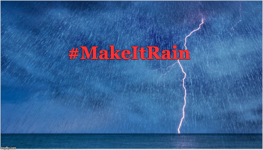 Bring the thunder | #MakeItRain | image tagged in make it rain | made w/ Imgflip meme maker