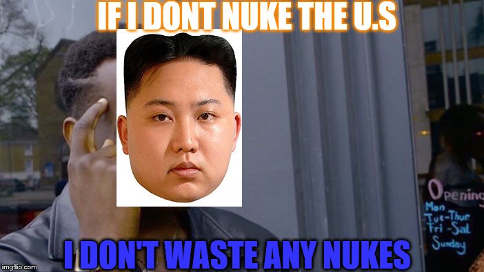 Roll Safe Think About It Meme | IF I DONT NUKE THE U.S; I DON'T WASTE ANY NUKES | image tagged in memes,roll safe think about it,scumbag | made w/ Imgflip meme maker