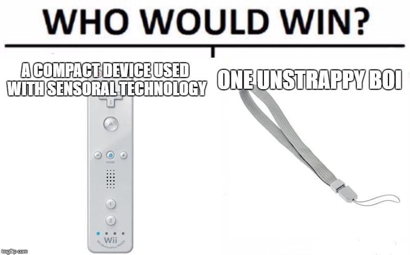 A COMPACT DEVICE USED WITH SENSORAL TECHNOLOGY; ONE UNSTRAPPY BOI | image tagged in memes | made w/ Imgflip meme maker