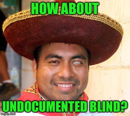 HOW ABOUT UNDOCUMENTED BLIND? | made w/ Imgflip meme maker