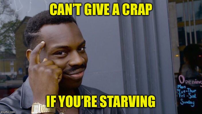 Roll Safe Think About It Meme | CAN’T GIVE A CRAP IF YOU’RE STARVING | image tagged in memes,roll safe think about it | made w/ Imgflip meme maker