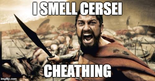 Sparta Leonidas | I SMELL CERSEI; CHEATHING | image tagged in memes,sparta leonidas | made w/ Imgflip meme maker