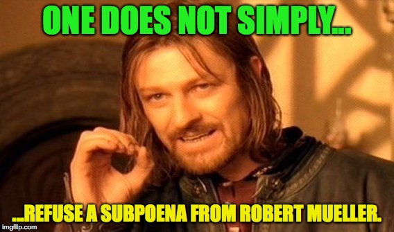 One Does Not Simply Meme | ONE DOES NOT SIMPLY... ...REFUSE A SUBPOENA FROM ROBERT MUELLER. | image tagged in memes,one does not simply | made w/ Imgflip meme maker