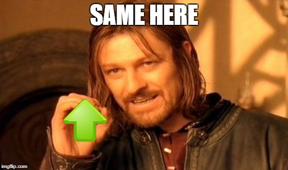One Does Not Simply Meme | SAME HERE | image tagged in memes,one does not simply | made w/ Imgflip meme maker