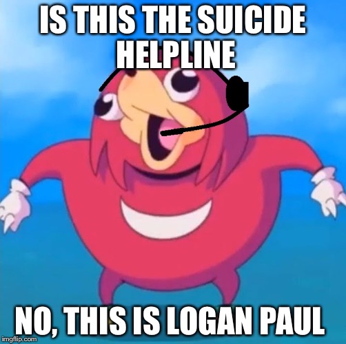 Help Desk Uganda Knuckles | IS THIS THE SUICIDE HELPLINE; NO, THIS IS LOGAN PAUL | image tagged in help desk uganda knuckles | made w/ Imgflip meme maker