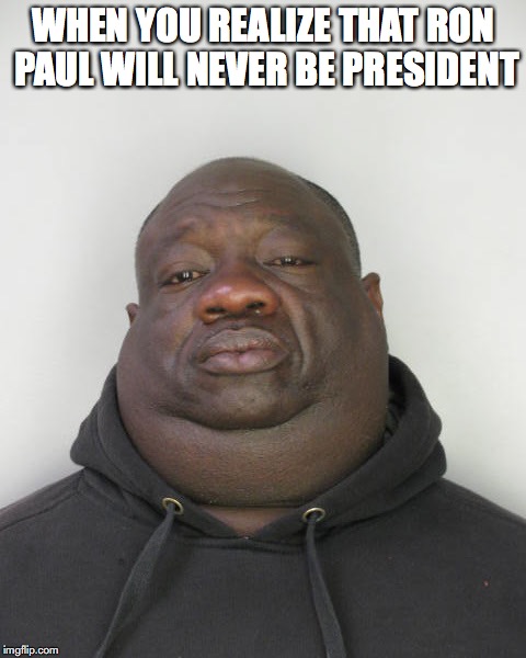Sad Man | WHEN YOU REALIZE THAT RON PAUL WILL NEVER BE PRESIDENT | image tagged in ronpaul | made w/ Imgflip meme maker