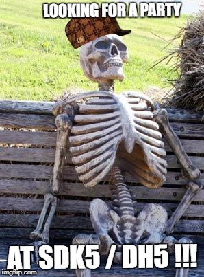 Waiting Skeleton | LOOKING FOR A PARTY; AT SDK5 / DH5
!!! | image tagged in memes,waiting skeleton,scumbag | made w/ Imgflip meme maker