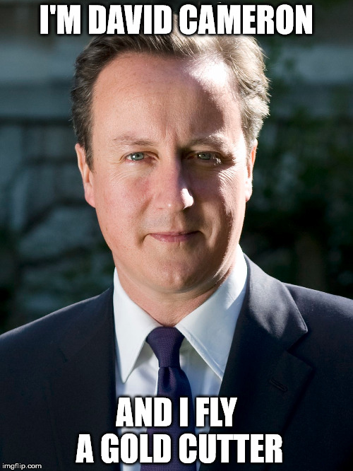 I'M DAVID CAMERON; AND I FLY A GOLD CUTTER | made w/ Imgflip meme maker